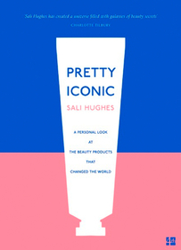 PRETTY ICONIC: A Personal Look at the Beauty Products that Changed the World: A Personal Look at the Beauty Products that Changed the World