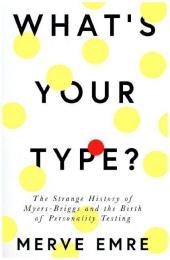 What's Your Type?: The Strange History of Myers-Briggs and the Birth of Personality Testing