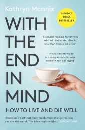 WITH THE END IN MIND: How to Live and Die Well [not-CA, not-US]: How to Live and Die Well