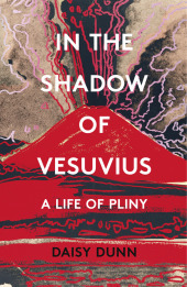 IN THE SHADOW OF VESUVIUS: A Life of Pliny [not-US, not-CA]