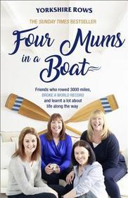 FOUR MUMS IN A BOAT: Friends who rowed 3000 miles, broke a world record and learnt a lot about life along the way: Friends Who Rowed 3000 Miles, Broke a World Record and Learnt a Lot about Life Along the Way