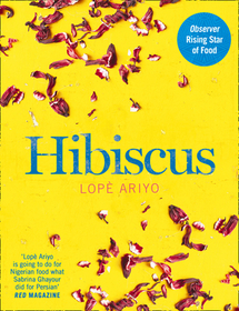HIBISCUS: Discover Fresh Flavours from West Africa with the Observer Rising Star of Food 2017: Discover Fresh Flavours from West Africa with the Observer Rising Star of Food 2017