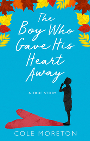 THE BOY WHO GAVE HIS HEART AWAY: A Death that Brought the Gift of Life: A Death that Brought the Gift of Life