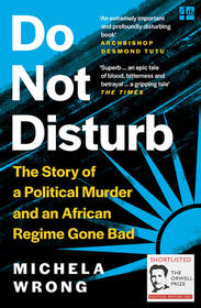 DO NOT DISTURB: The Story of a Political Murder and an African Regime Gone Bad