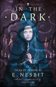 Collins Chillers — IN THE DARK: Tales of Terror by E. Nesbit [Revised edition]: Tales of Terror by E. Nesbit
