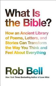 WHAT IS THE BIBLE?: How an Ancient Library of Poems, Letters and Stories Can Transform the Way You Think and Feel About Everything: How an Ancient Library of Poems, Letters and Stories Can Transform the Way You Think and Feel About Everything