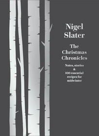 THE CHRISTMAS CHRONICLES: Notes, stories & 100 essential recipes for midwinter [not-US]: Notes, stories & 100 essential recipes for midwinter
