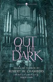 Collins Chillers — OUT OF THE DARK: Tales of Terror by Robert W. Chambers: Tales of Terror by Robert W. Chambers