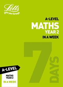 Letts A-Level Revision Success - A-Level Maths Year 2 in a Week Letts A-Level Revision Success - A-Level Maths Year 2 in a Week