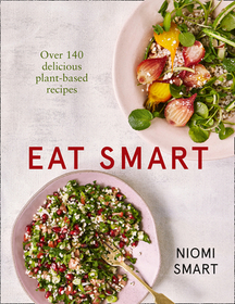 EAT SMART – OVER 140 DELICIOUS PLANT-BASED RECIPES [not-US, not-CA]: Over 140 delicious plant-based recipes