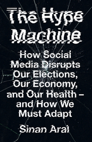 THE HYPE MACHINE: How Social Media Disrupts Our Elections, Our Economy and Our Health – and How We Must Adapt: How Social Media Disrupts Our Elections, Our Economy and Our Health - and How We Must Adapt