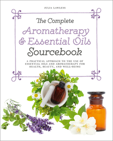 THE COMPLETE AROMATHERAPY & ESSENTIAL OILS SOURCEBOOK - NEW 2018 EDITION: A Practical Approach to the Use of Essential Oils for Health and Well-Being [not-US]