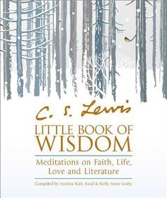 C.S. LEWIS’ LITTLE BOOK OF WISDOM: Meditations on Faith, Life, Love and Literature [not-CA, not-US]: Meditations on Faith, Life, Love and Literature