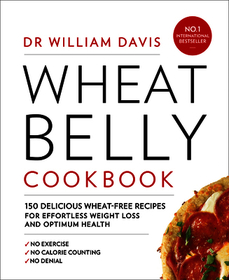 WHEAT BELLY COOKBOOK: 150 delicious wheat-free recipes for effortless weight loss and optimum health