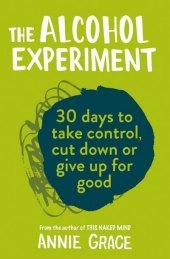 THE ALCOHOL EXPERIMENT: how to take control of your drinking and enjoy being sober for good: how to take control of your drinking and enjoy being sober for good