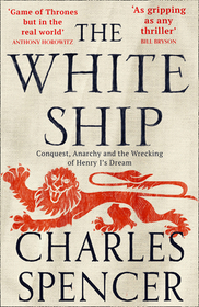 THE WHITE SHIP: Conquest, Anarchy and the Wrecking of Henry I’s Dream: Conquest, Anarchy and the Wrecking of Henry I's Dream