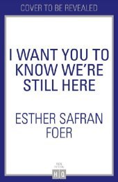 I Want You to Know We're Still Here: My family, the Holocaust and my search for truth