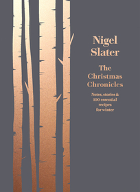 The Christmas Chronicles: Notes, Stories & 100 Essential Recipes for Winter The Christmas Chronicles: Notes, Stories & 100 Essential Recipes for Winter