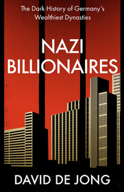 NAZI BILLIONAIRES: The Dark History of Germany’s Wealthiest Dynasties [IE, Airside, Export-only]: The Dark History of Germany's Wealthiest Dynasties
