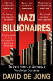 NAZI BILLIONAIRES: The Dark History of Germany’s Wealthiest Dynasties: The Dark History of Germanys Wealthiest Dynasties