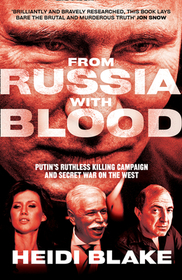 FROM RUSSIA WITH BLOOD: Putin’s Ruthless Killing Campaign and Secret War on the West: Putin's Ruthless Killing Campaign and Secret War on the West