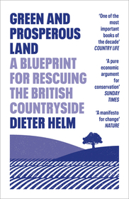 GREEN AND PROSPEROUS LAND: A Blueprint for Rescuing the British Countryside: A Blueprint for Rescuing the British Countryside