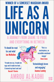 LIFE AS A UNICORN: A Journey from Shame to Pride and Everything in Between: A Journey from Shame to Pride and Everything in Between