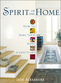 SPIRIT OF THE HOME: How to make your home a sanctuary: How to make your home a sanctuary