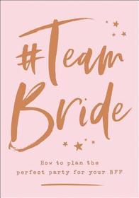 #TEAM BRIDE: How to plan the perfect party for your BFF: How to Plan the Perfect Party for Your Bff