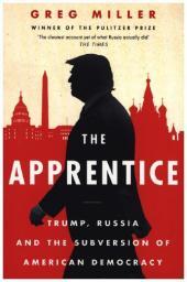 THE APPRENTICE: Trump, Russia and the Subversion of American Democracy: Trump, Russia and the Subversion of American Democracy