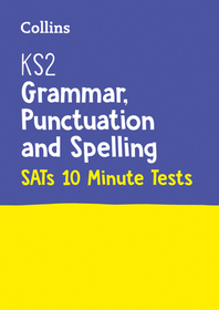 Collins KS2 SATs Practice — KS2 ENGLISH GRAMMAR, PUNCTUATION AND SPELLING SATS 10-MINUTE TESTS: For the 2024 Tests: For the 2019 Tests