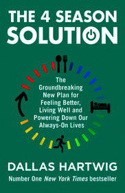 THE 4 SEASON SOLUTION: The Groundbreaking New Plan for Feeling Better, Living Well and Powering Down Our Always-on Lives