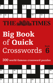 The Times Crosswords — THE TIMES BIG BOOK OF QUICK CROSSWORDS 6: 300 world-famous crossword puzzles: 300 World-Famous Crossword Puzzles