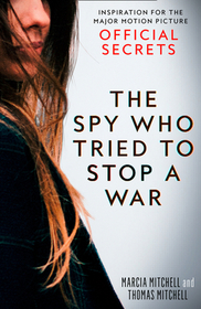 THE SPY WHO TRIED TO STOP A WAR: Inspiration for the Major Motion Picture Official Secrets [not-US, not-CA]