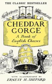 Cheddar Gorge: A Book of English Cheeses Cheddar Gorge: A Book of English Cheeses