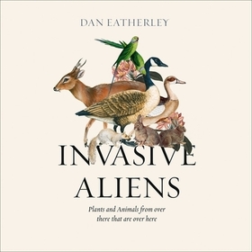Invasive Aliens: The Plants and Animals from Over There That Are Over Here