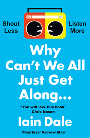 WHY CAN’T WE ALL JUST GET ALONG: Shout Less. Listen More.: Shout Less. Listen More.