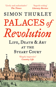 PALACES OF REVOLUTION: Life, Death and Art at the Stuart Court: Life, Death and Art at the Stuart Court