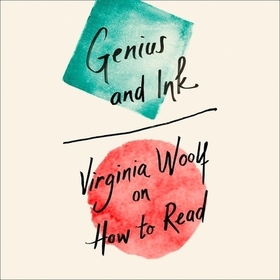 Genius and Ink Lib/E: Virginia Woolf on How to Read