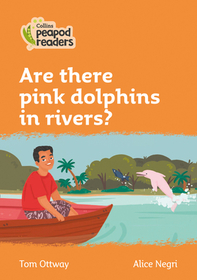 Collins Peapod Readers — ARE THERE PINK DOLPHINS IN RIVERS?: Level 4 [British edition; not-BN, not-MY, not-SG]: Level 4