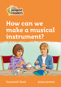 Collins Peapod Readers — HOW CAN WE MAKE A MUSICAL INSTRUMENT?: Level 4 [British edition; not-BN, not-MY, not-SG]: Level 4