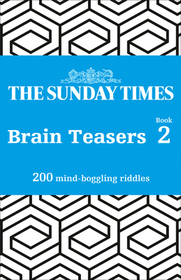 The Sunday Times Brain Teasers: Book 2: 200 Mind-Boggling Riddles The Sunday Times Brain Teasers: Book 2: 200 Mind-Boggling Riddles