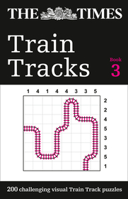 The Times Puzzle Books — THE TIMES TRAIN TRACKS BOOK 3: 200 challenging visual logic puzzles: Book 3: 200 Challenging Visual Train Track Puzzles