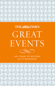 THE TIMES GREAT EVENTS: 200 Years of History as it Happened: 200 Years of History as It Happened