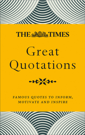 The Times Great Quotations: Famous Quotes to Inform, Motivate and Inspire