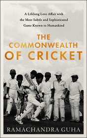 THE COMMONWEALTH OF CRICKET: A Lifelong Love Affair with the Most Subtle and Sophisticated Game Known to Humankind