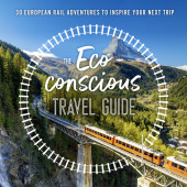 THE ECO-CONSCIOUS TRAVEL GUIDE: 30 European Rail Adventures to Inspire Your Next Trip: 30 European Rail Adventures to Inspire Your Next Trip