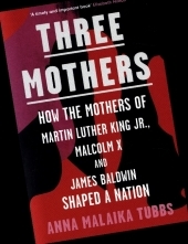 Three Mothers: How the Mothers of Martin Luther King Jr, Malcolm X and James Baldwin Shaped a Nation
