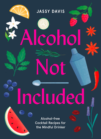 ALCOHOL NOT INCLUDED: Alcohol-free Cocktails for the Mindful Drinker [not-US, not-CA]