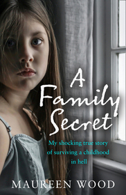 A FAMILY SECRET: My Shocking True Story of Surviving a Childhood in Hell: My Shocking True Story of Surviving a Childhood in Hell